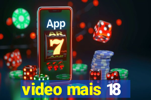 video mais 18